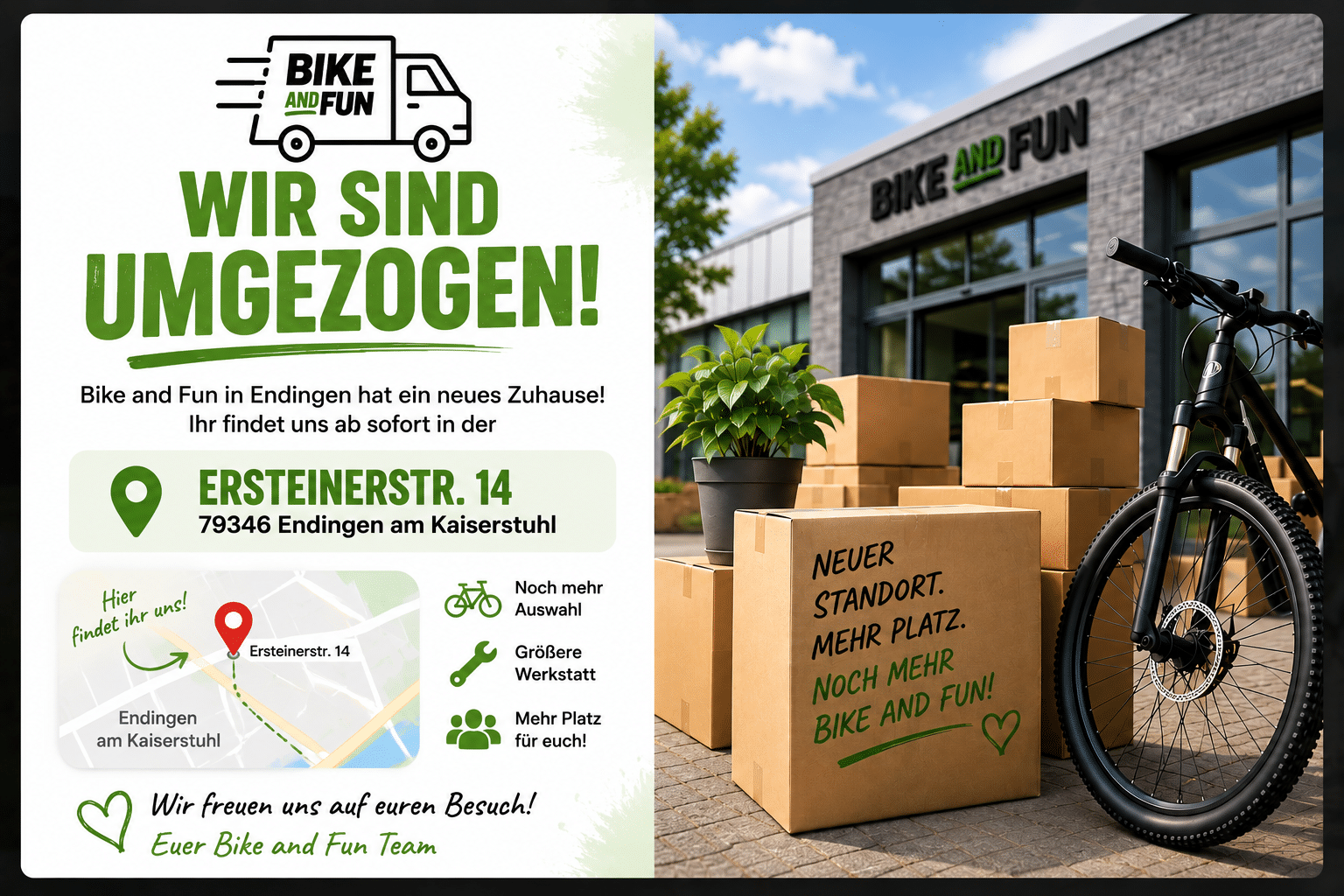 Bike and Fun zieht um in die Ersteinerstr. 14,
           79346 Endingen. Wiedereröffnung
           am 7. September 2026.